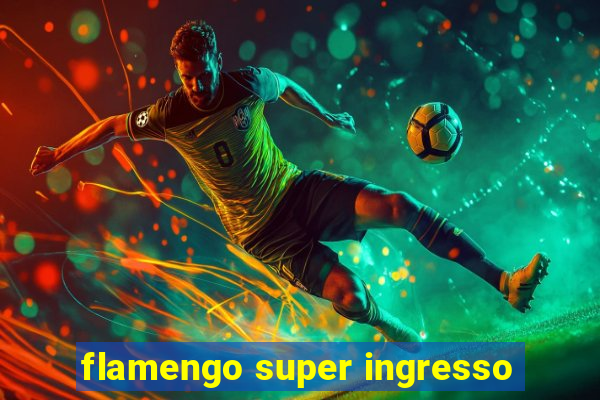 flamengo super ingresso